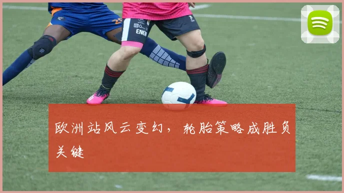 欧洲站风云变幻，轮胎策略成胜负关键