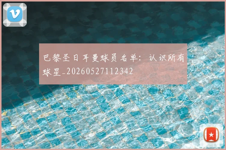 巴黎圣日耳曼球员名单:认识所有球星_20260527112342
